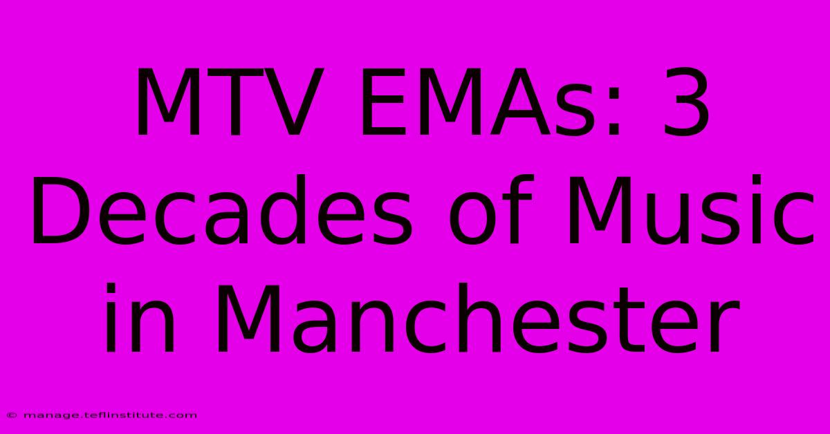 MTV EMAs: 3 Decades Of Music In Manchester