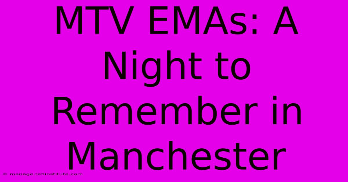 MTV EMAs: A Night To Remember In Manchester