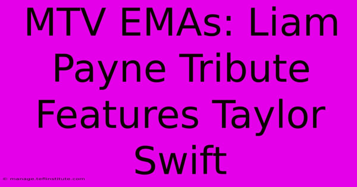 MTV EMAs: Liam Payne Tribute Features Taylor Swift