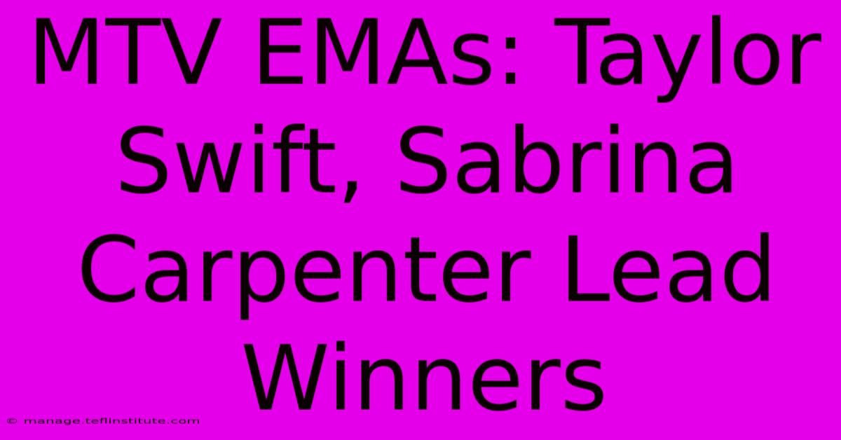 MTV EMAs: Taylor Swift, Sabrina Carpenter Lead Winners 