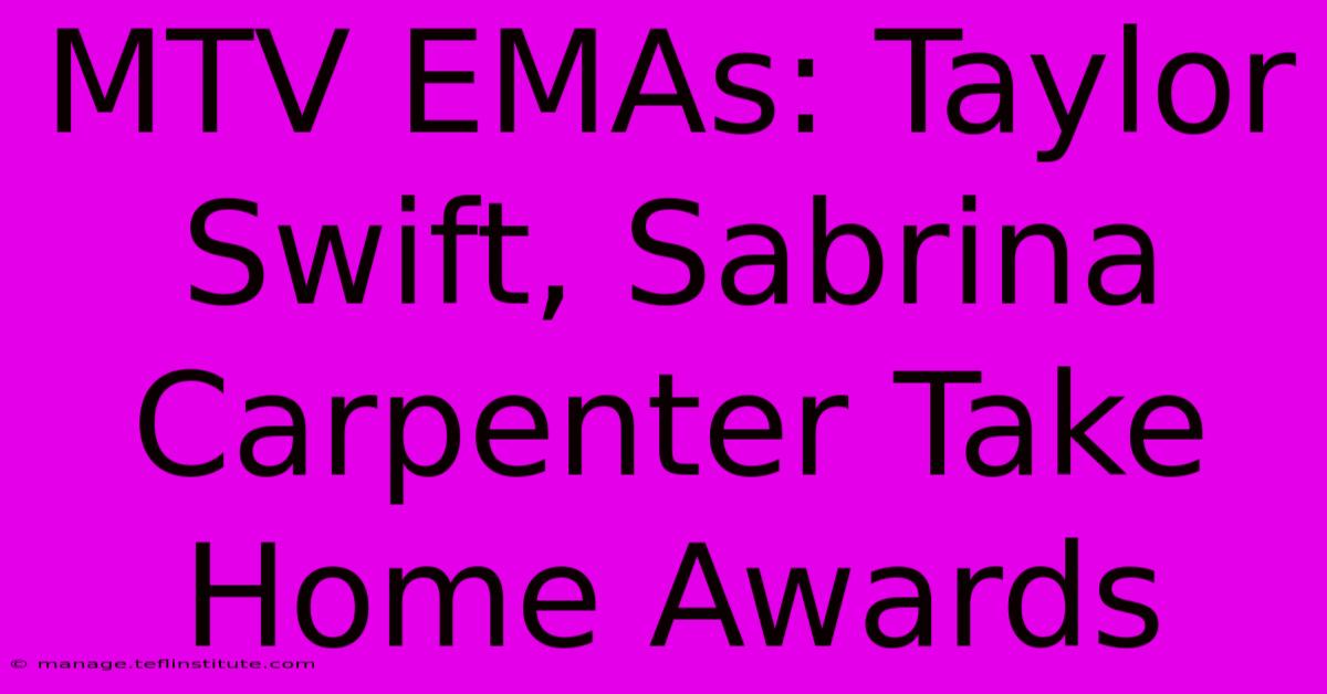 MTV EMAs: Taylor Swift, Sabrina Carpenter Take Home Awards