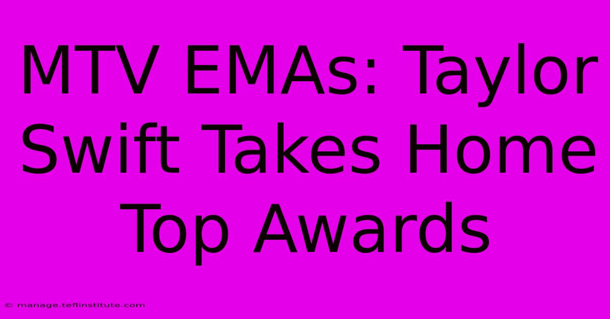 MTV EMAs: Taylor Swift Takes Home Top Awards