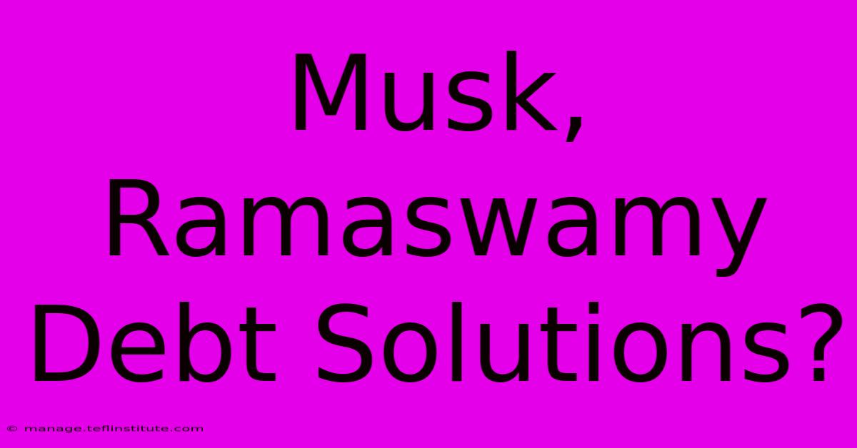 Musk, Ramaswamy Debt Solutions?