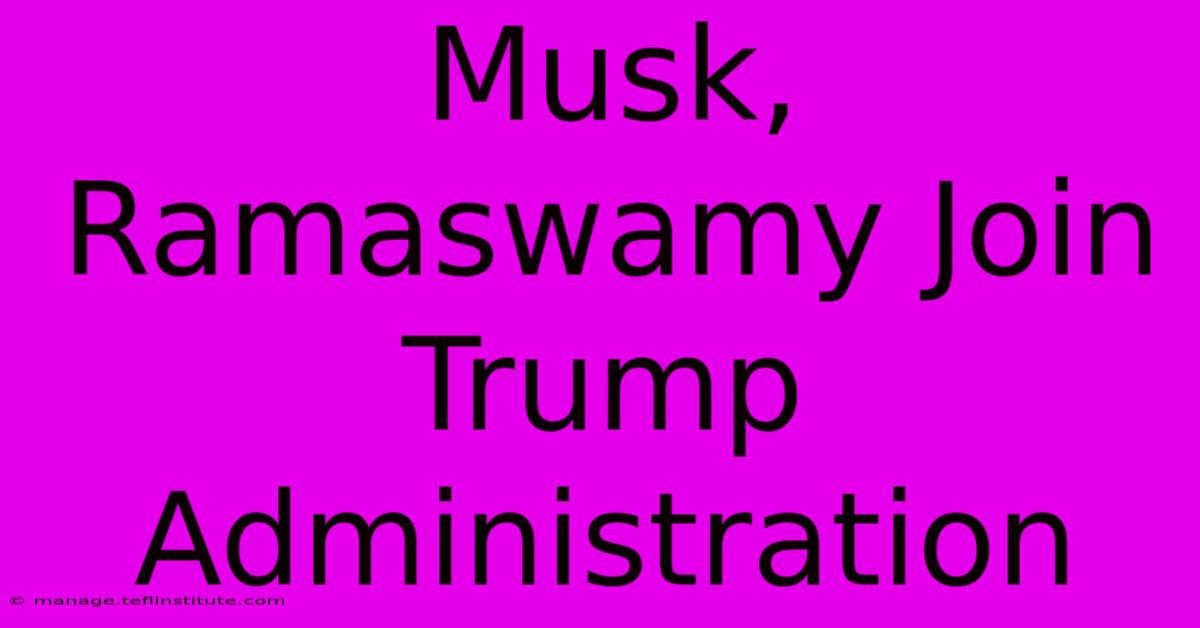 Musk, Ramaswamy Join Trump Administration