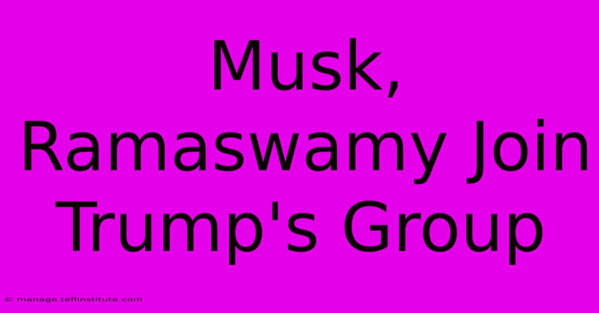 Musk, Ramaswamy Join Trump's Group