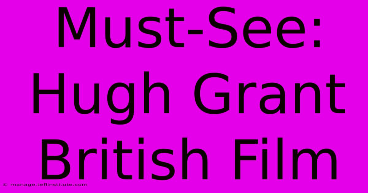 Must-See: Hugh Grant British Film