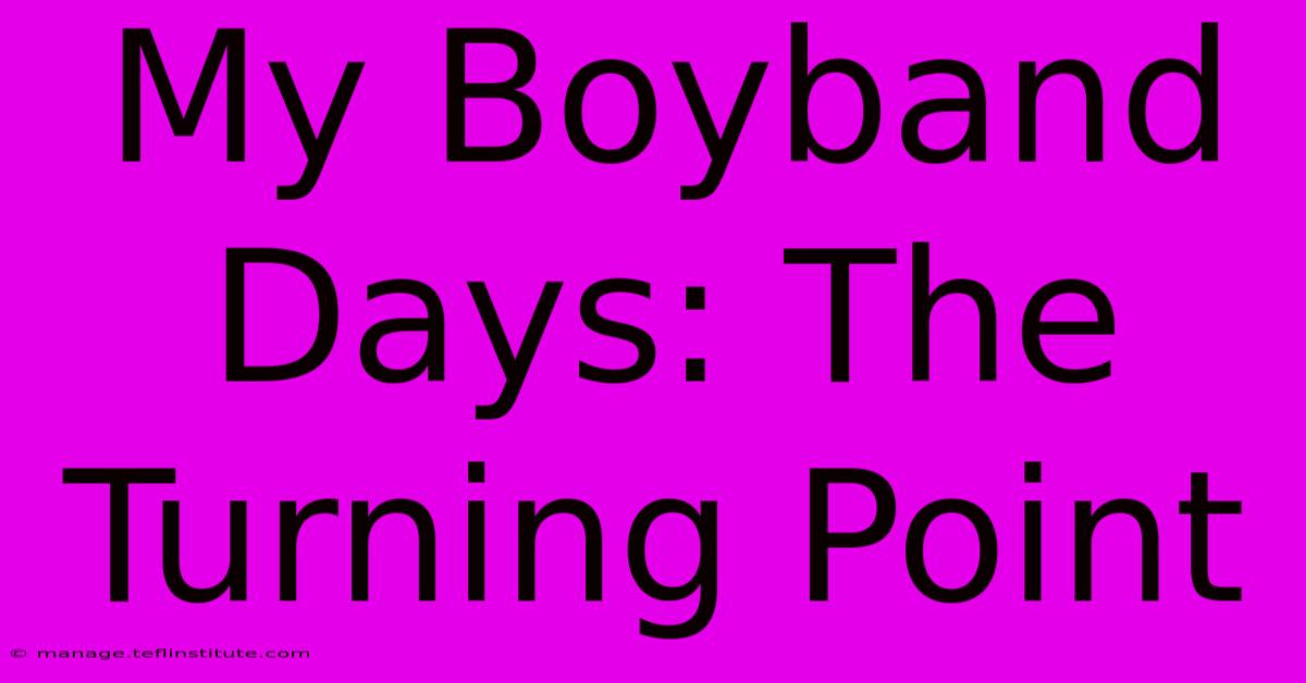 My Boyband Days: The Turning Point