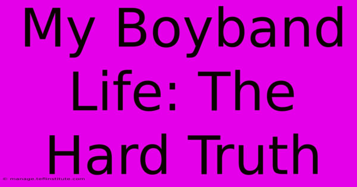 My Boyband Life: The Hard Truth