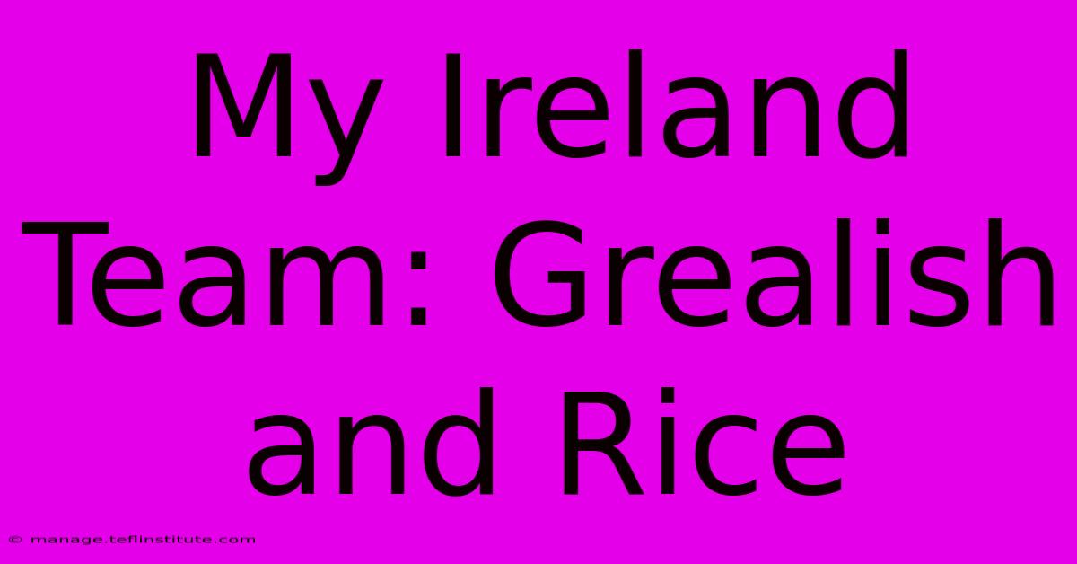 My Ireland Team: Grealish And Rice