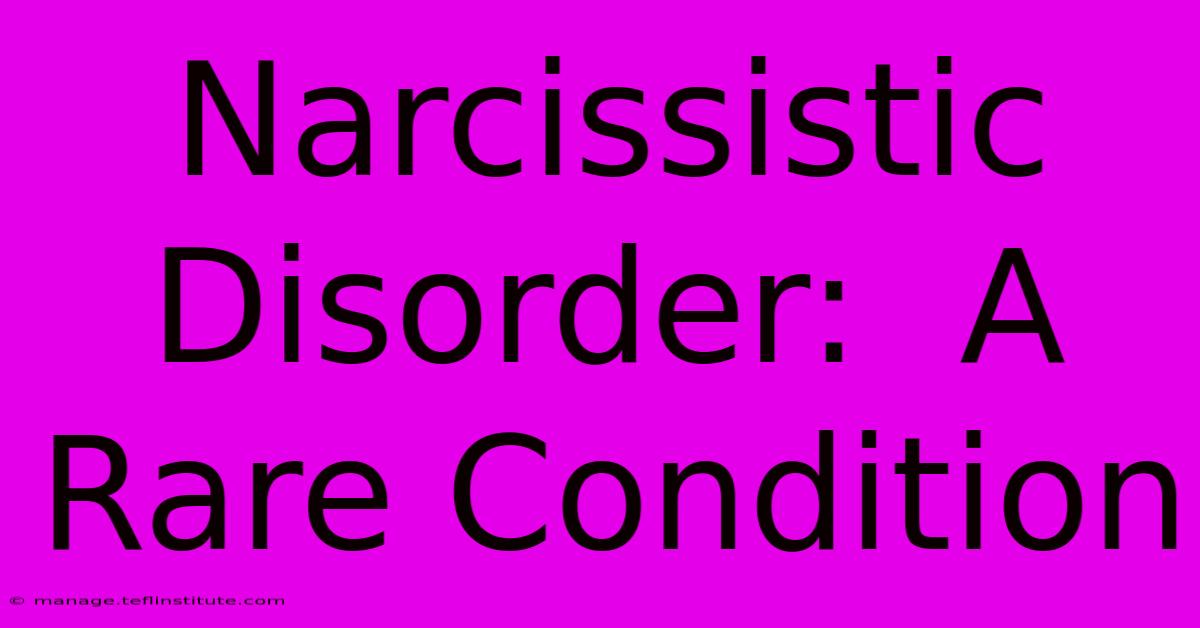 Narcissistic Disorder:  A Rare Condition