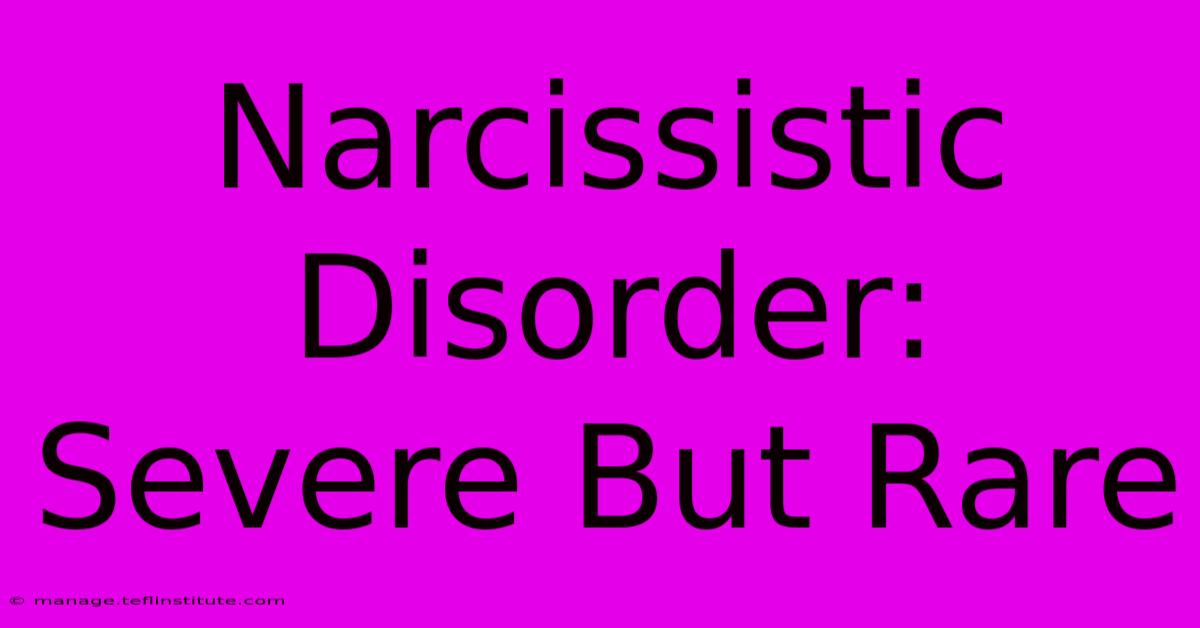 Narcissistic Disorder: Severe But Rare