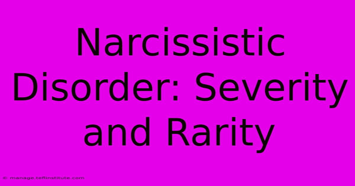 Narcissistic Disorder: Severity And Rarity 