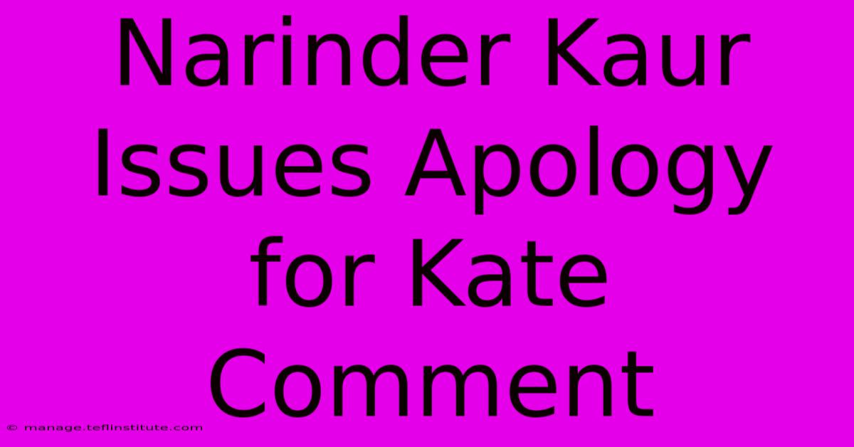 Narinder Kaur Issues Apology For Kate Comment