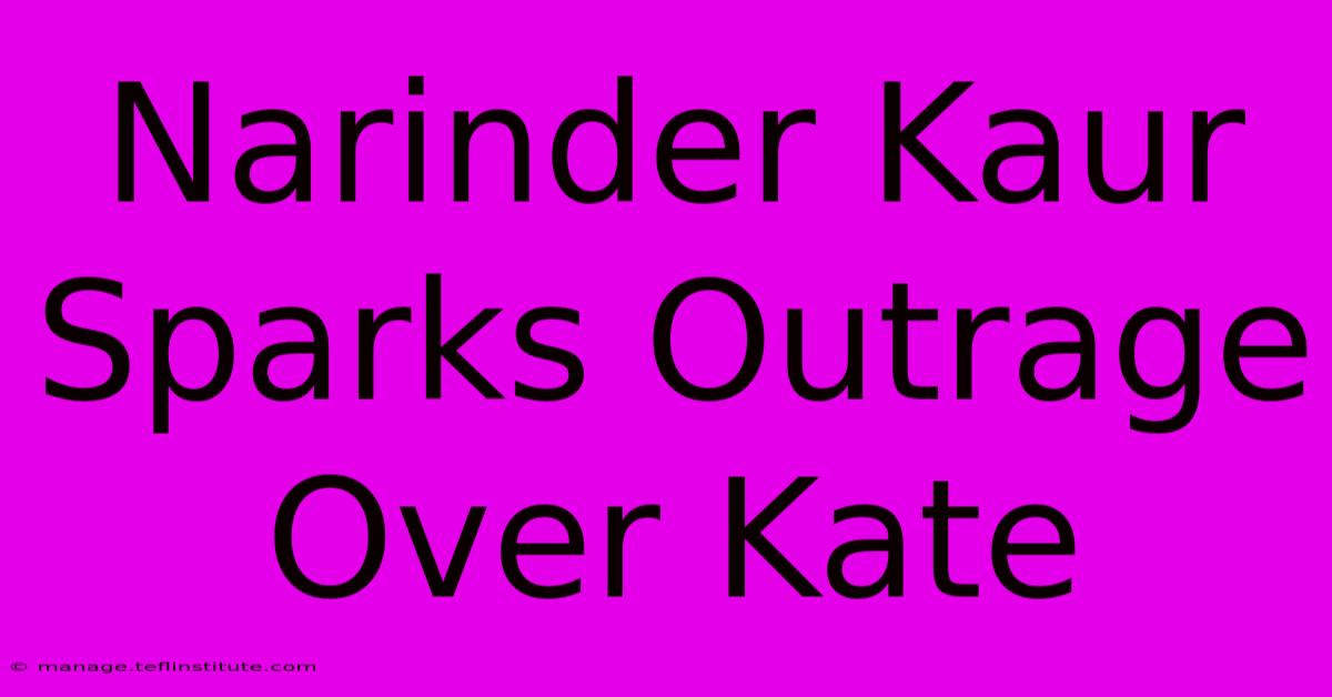 Narinder Kaur Sparks Outrage Over Kate