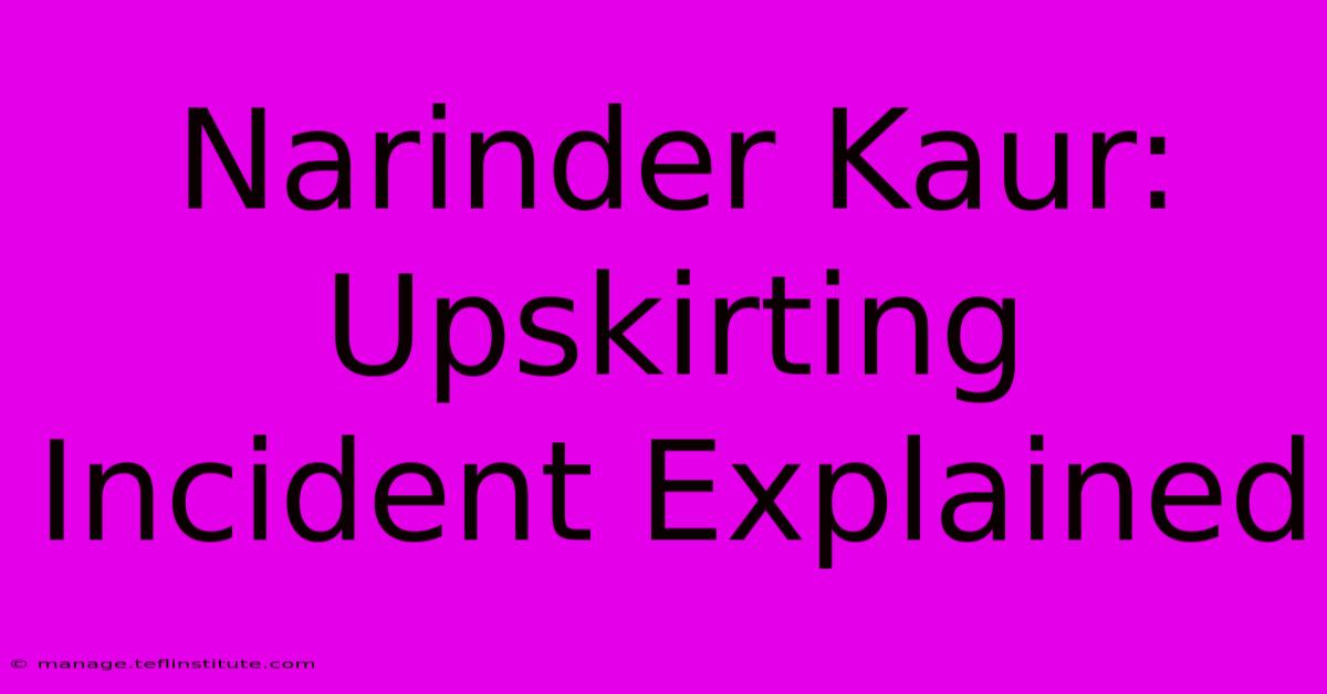 Narinder Kaur: Upskirting Incident Explained