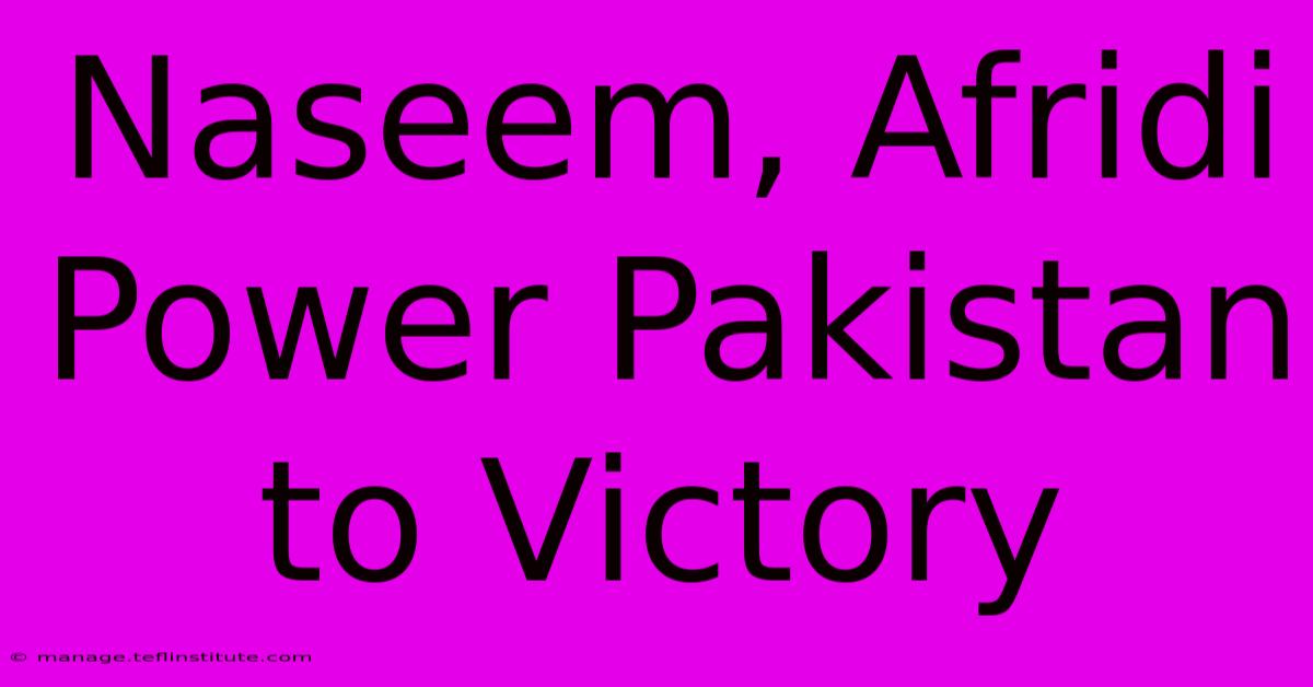 Naseem, Afridi Power Pakistan To Victory 