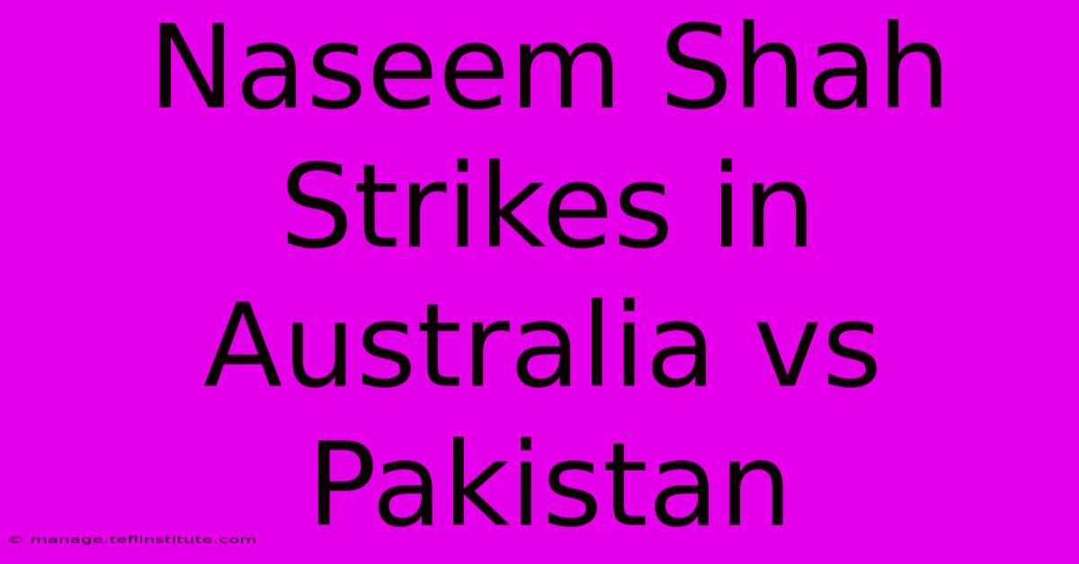 Naseem Shah Strikes In Australia Vs Pakistan