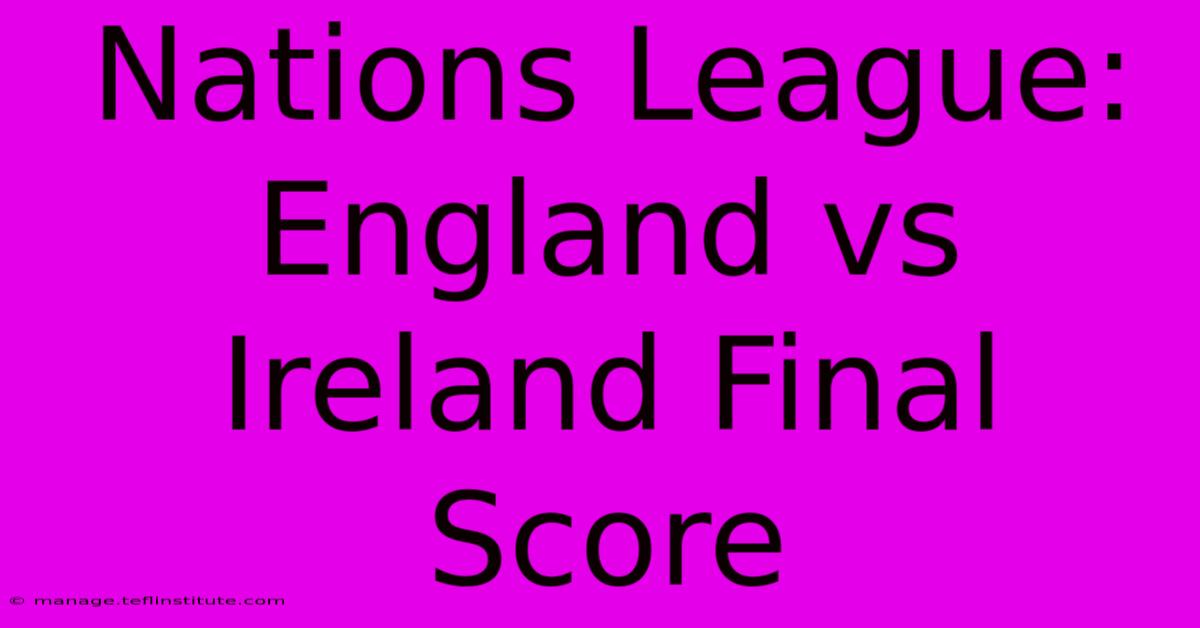 Nations League: England Vs Ireland Final Score