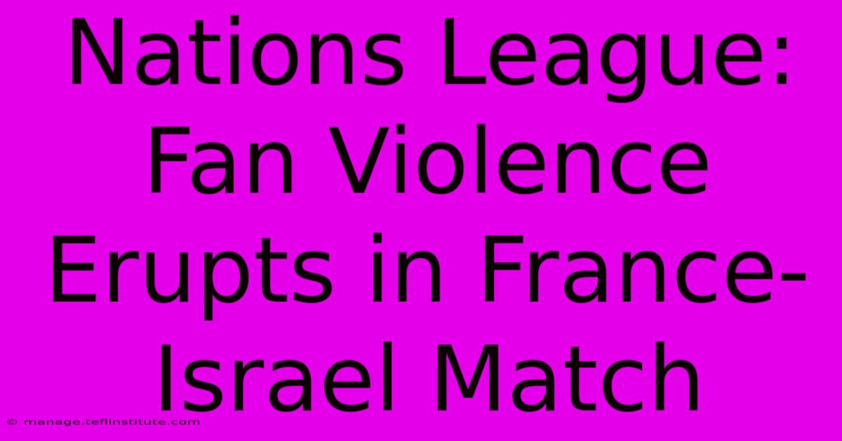 Nations League: Fan Violence Erupts In France-Israel Match