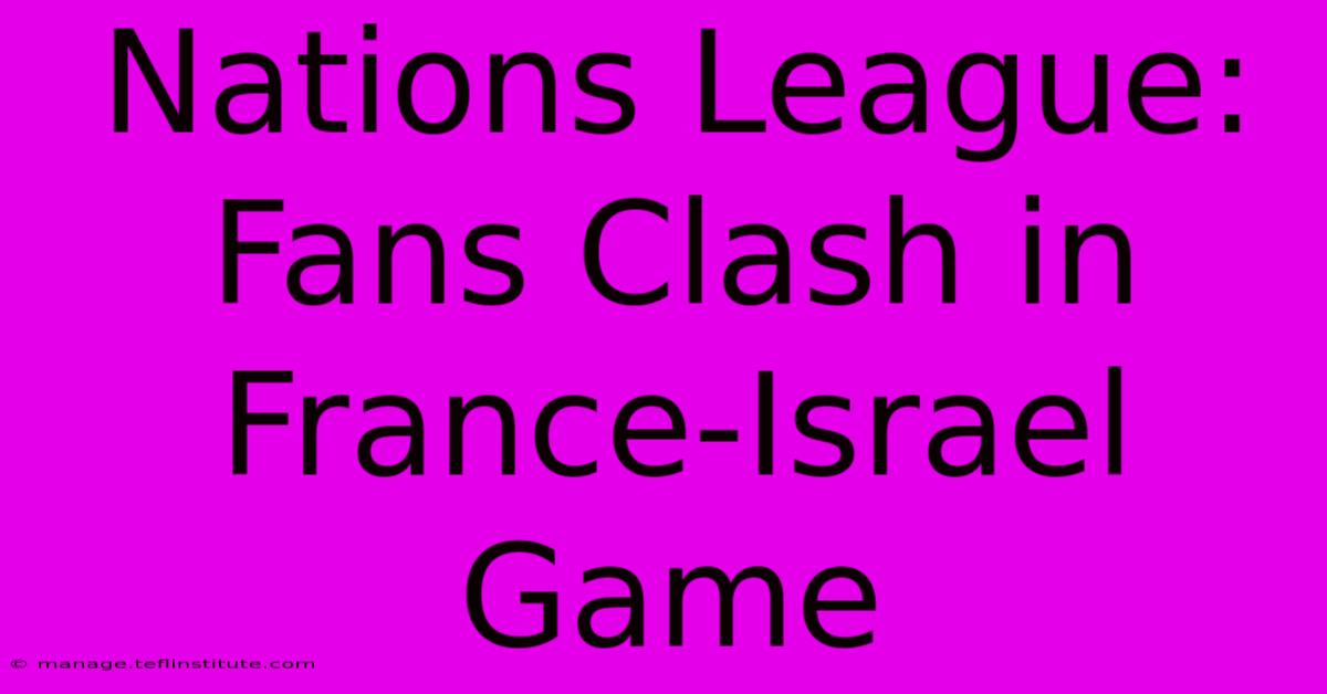 Nations League: Fans Clash In France-Israel Game