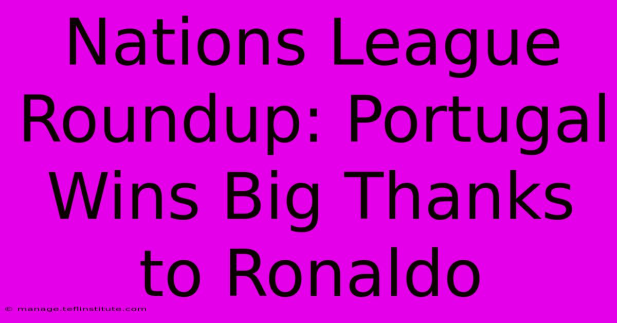 Nations League Roundup: Portugal Wins Big Thanks To Ronaldo