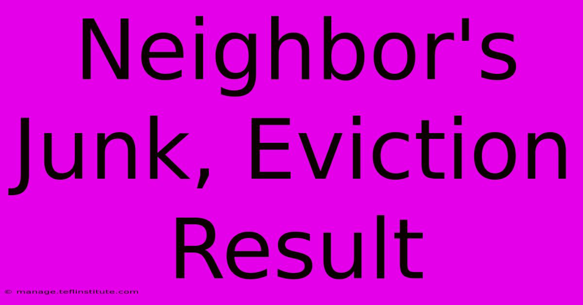 Neighbor's Junk, Eviction Result