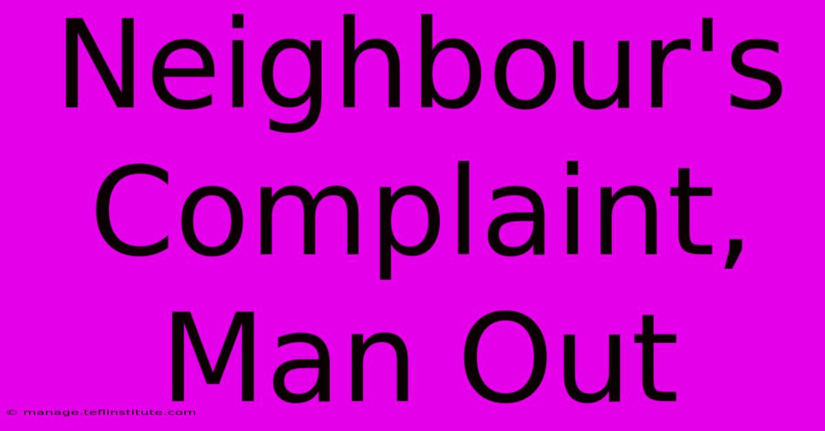 Neighbour's Complaint, Man Out