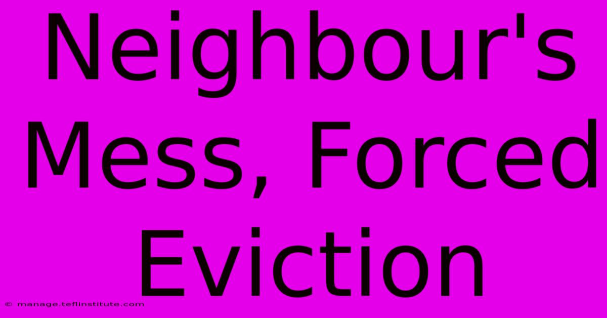 Neighbour's Mess, Forced Eviction