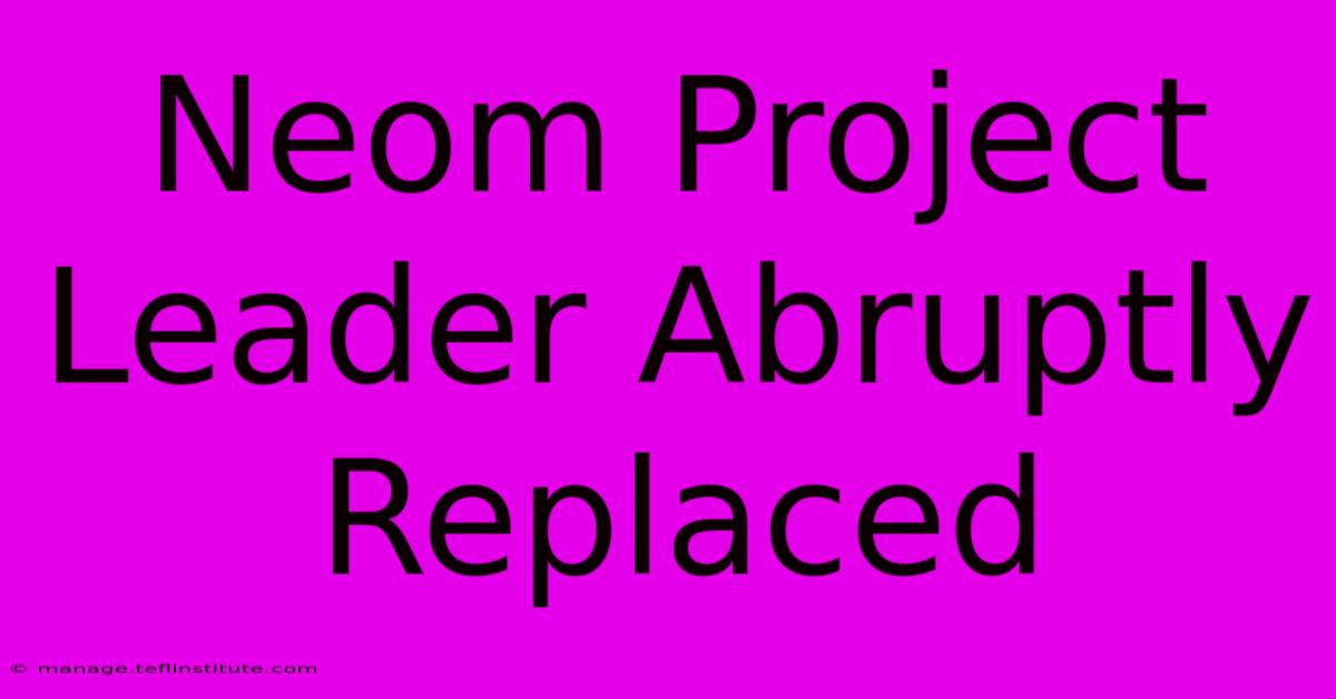 Neom Project Leader Abruptly Replaced