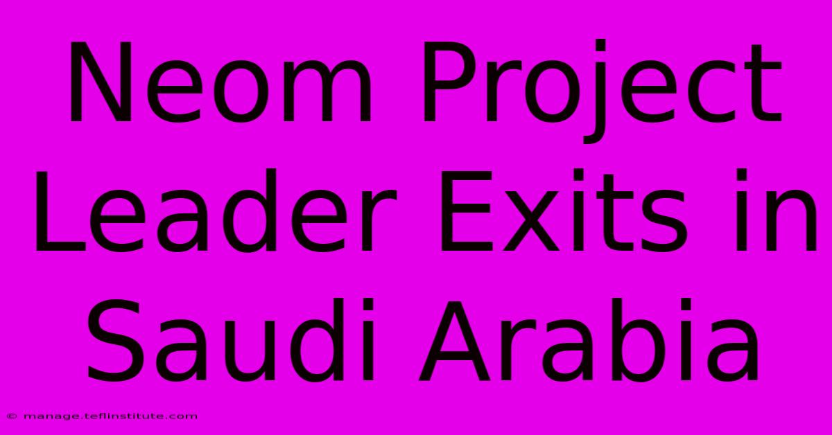 Neom Project Leader Exits In Saudi Arabia