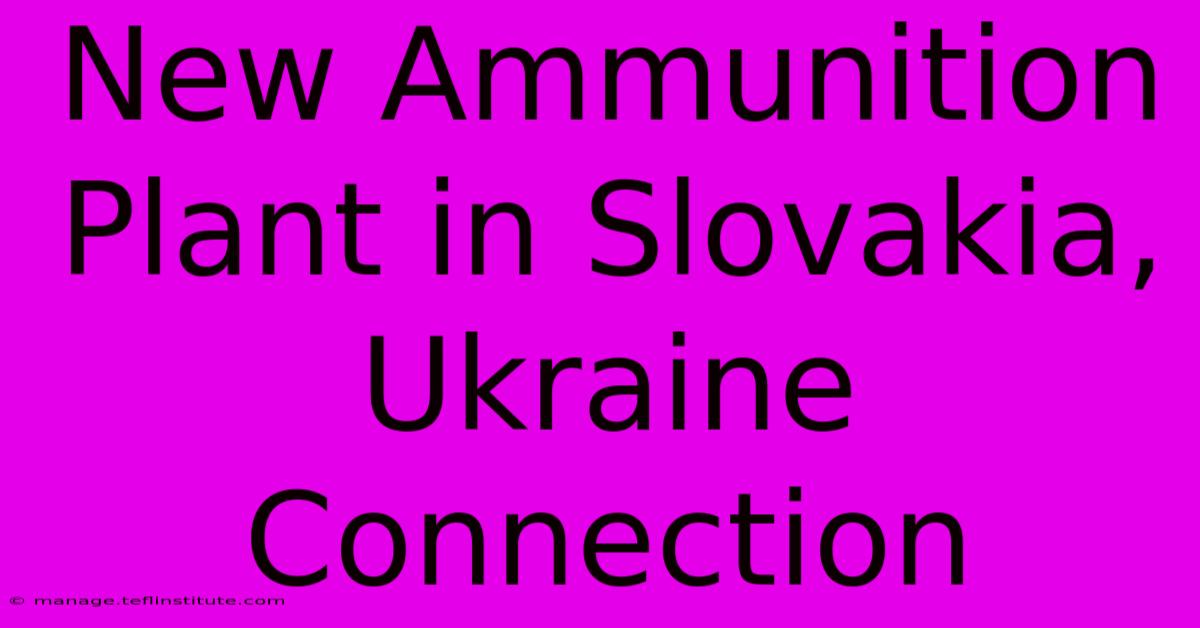 New Ammunition Plant In Slovakia, Ukraine Connection