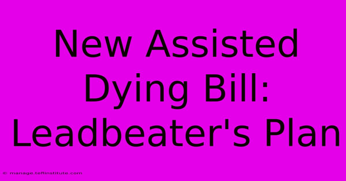 New Assisted Dying Bill: Leadbeater's Plan