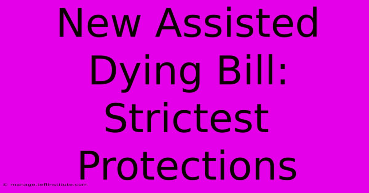 New Assisted Dying Bill: Strictest Protections