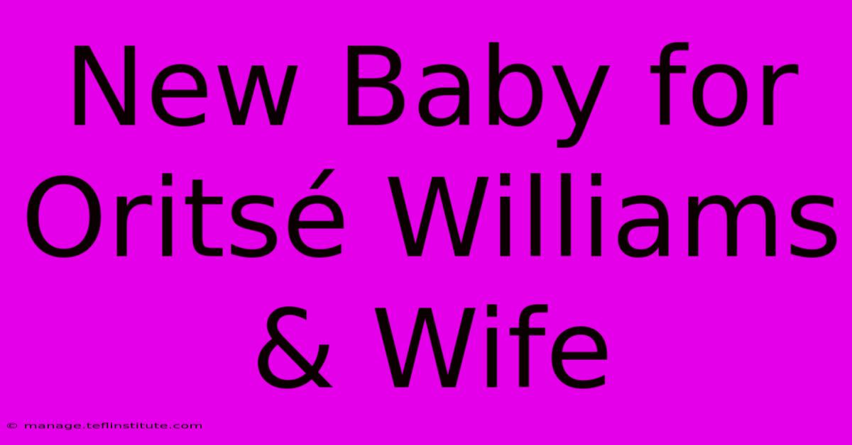 New Baby For Oritsé Williams & Wife