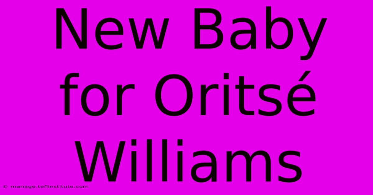 New Baby For Oritsé Williams