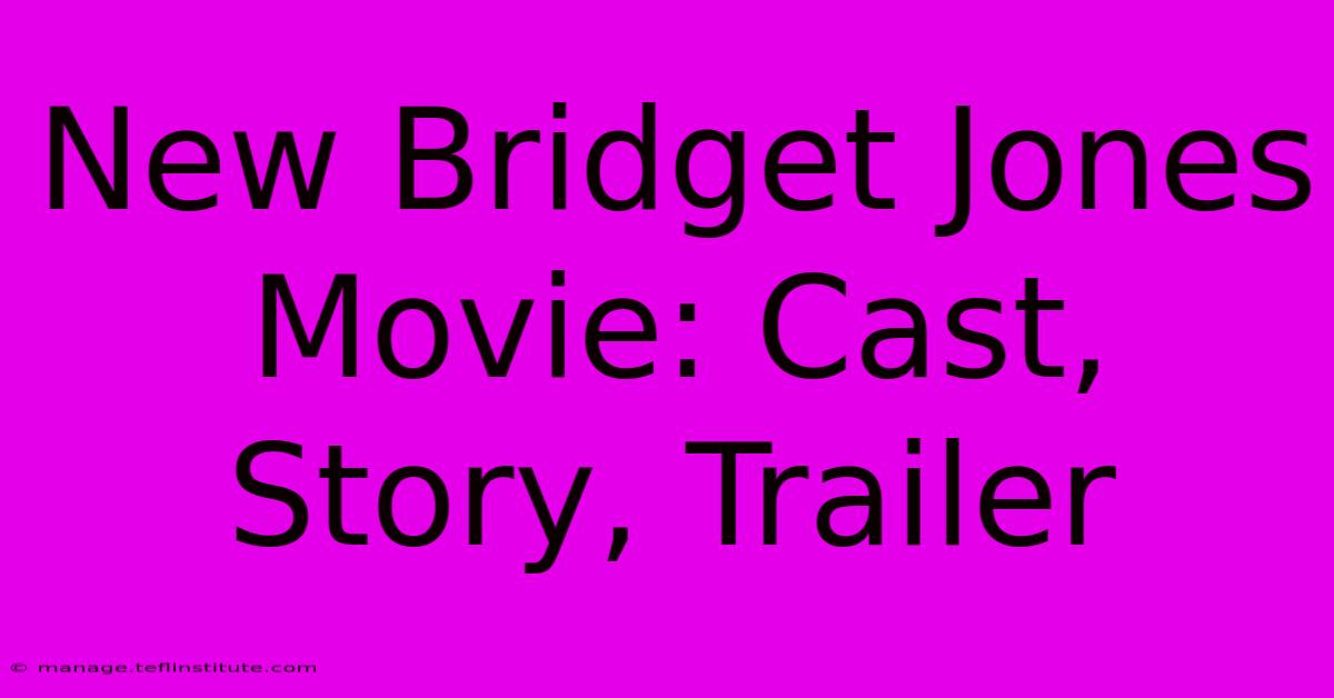 New Bridget Jones Movie: Cast, Story, Trailer