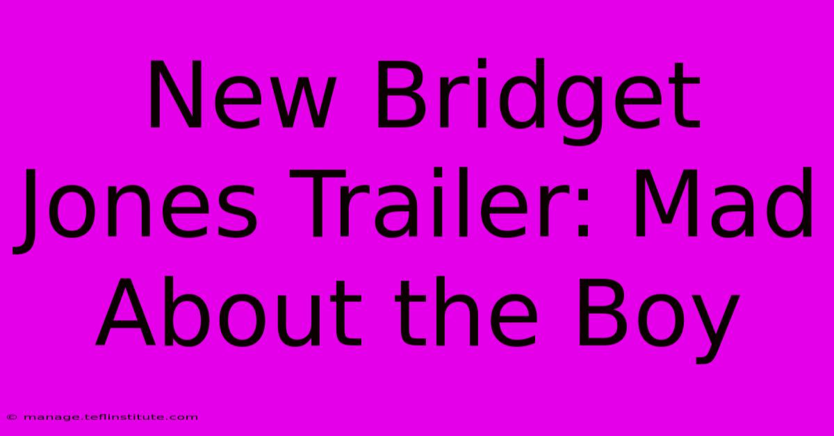 New Bridget Jones Trailer: Mad About The Boy