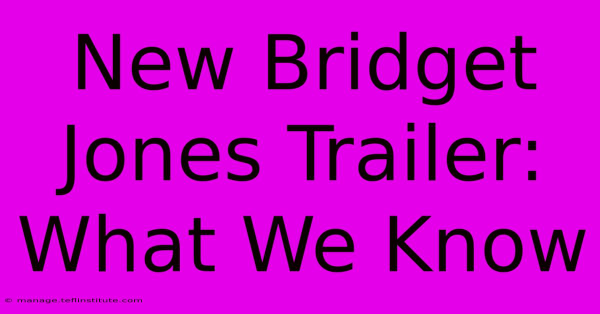 New Bridget Jones Trailer: What We Know