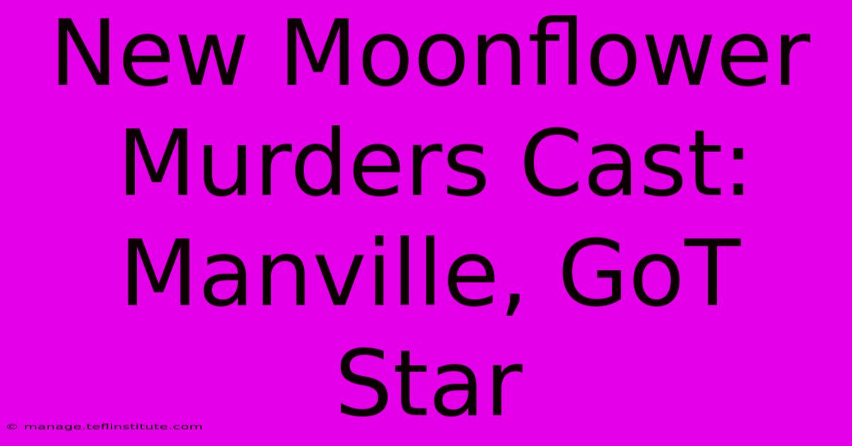 New Moonflower Murders Cast: Manville, GoT Star