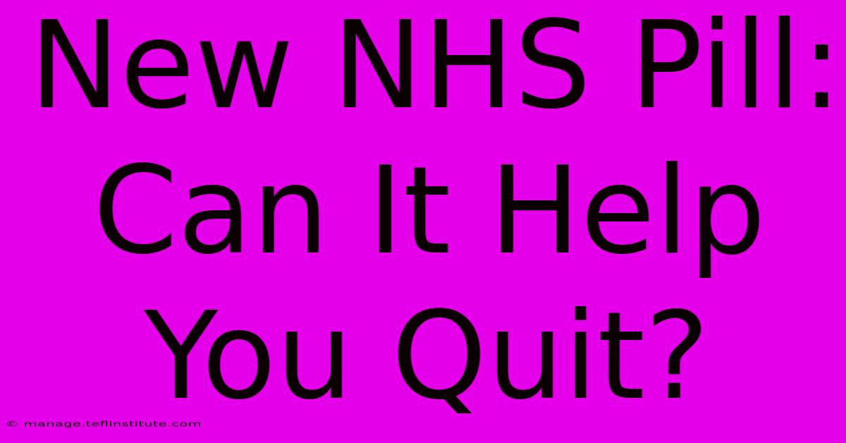 New NHS Pill: Can It Help You Quit?