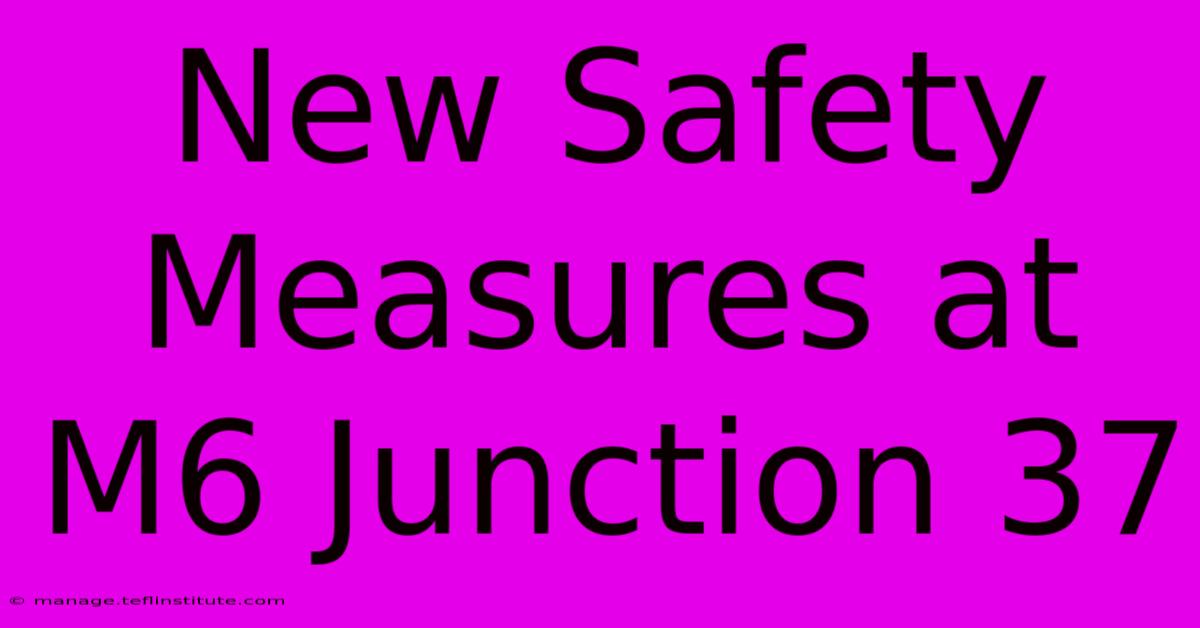 New Safety Measures At M6 Junction 37