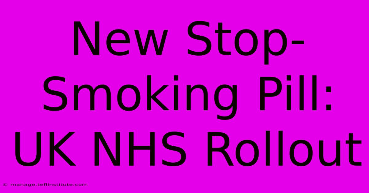 New Stop-Smoking Pill: UK NHS Rollout