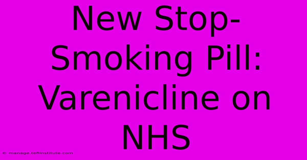 New Stop-Smoking Pill: Varenicline On NHS 