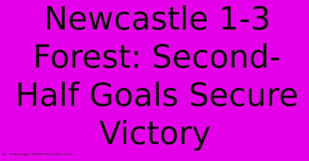 Newcastle 1-3 Forest: Second-Half Goals Secure Victory