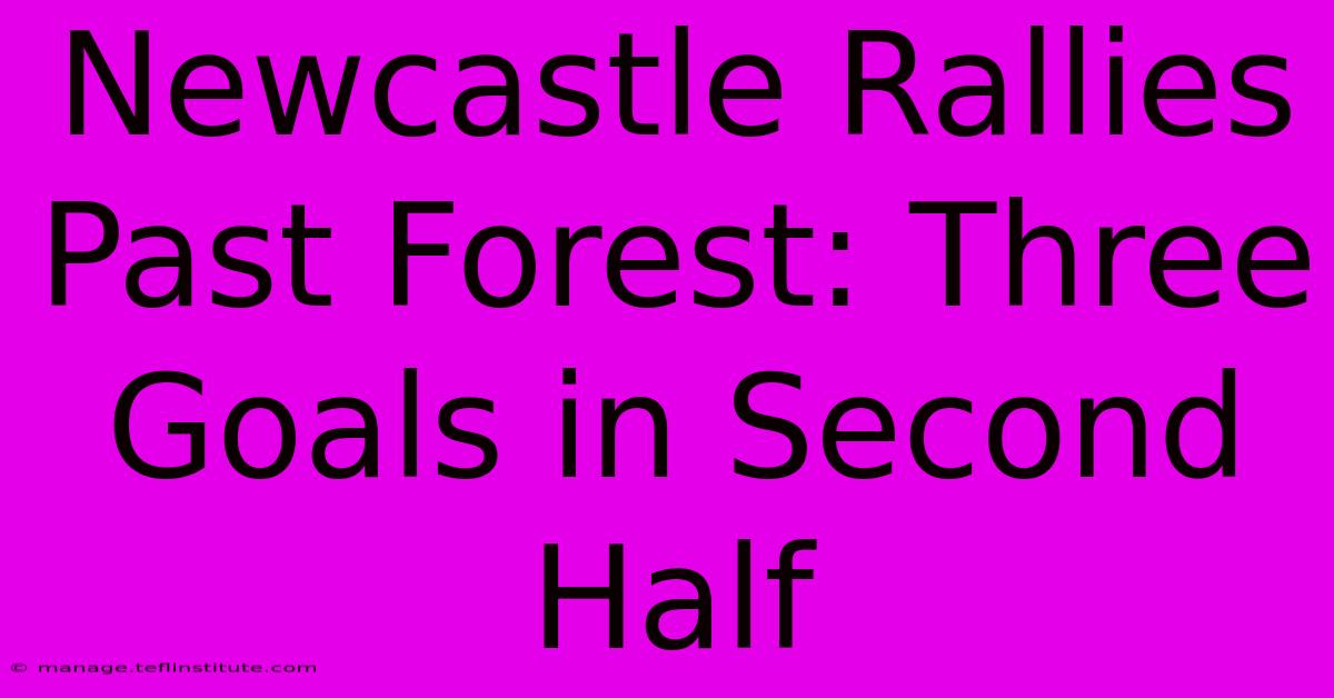 Newcastle Rallies Past Forest: Three Goals In Second Half