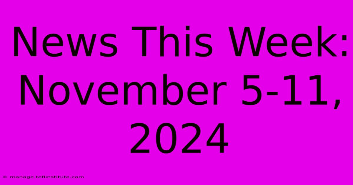 News This Week: November 5-11, 2024