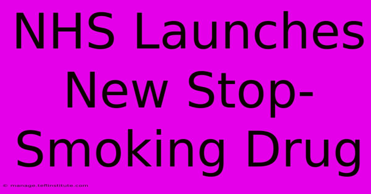 NHS Launches New Stop-Smoking Drug