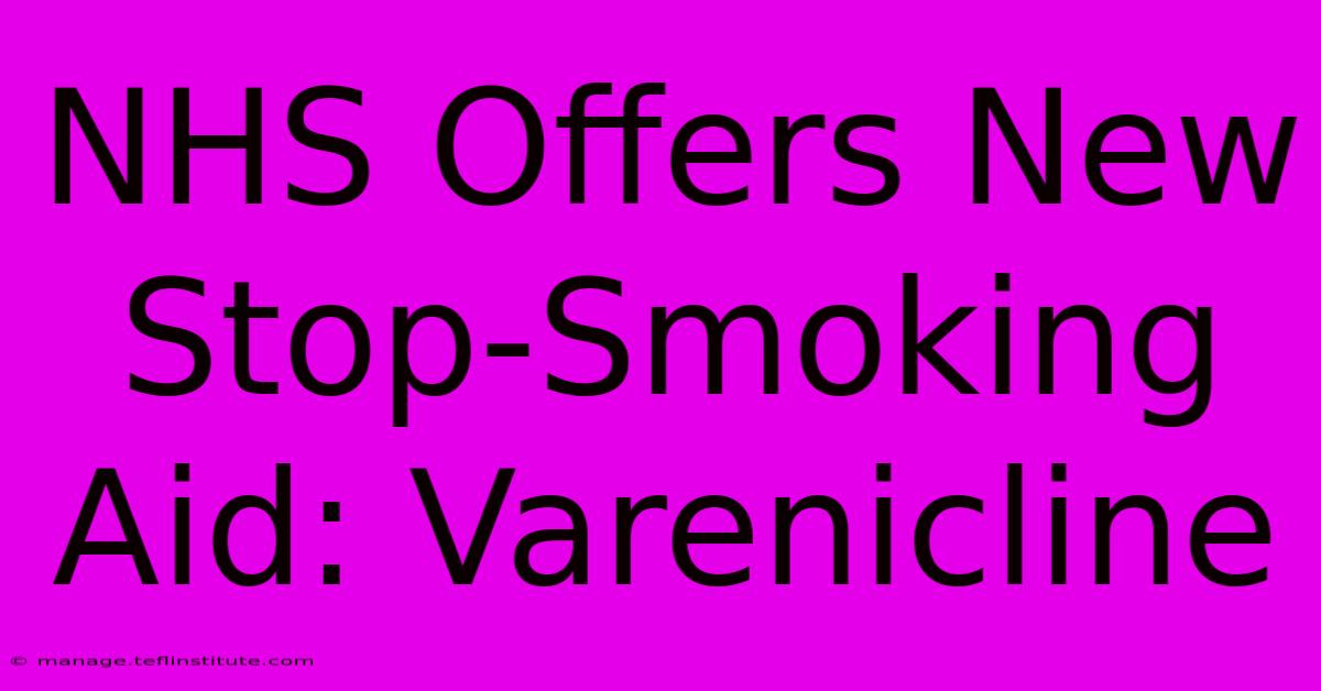 NHS Offers New Stop-Smoking Aid: Varenicline