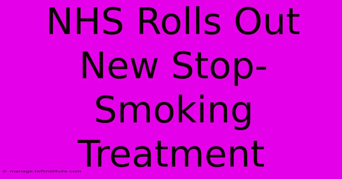 NHS Rolls Out New Stop-Smoking Treatment