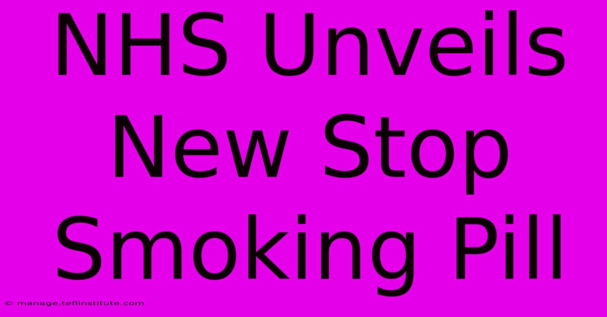 NHS Unveils New Stop Smoking Pill